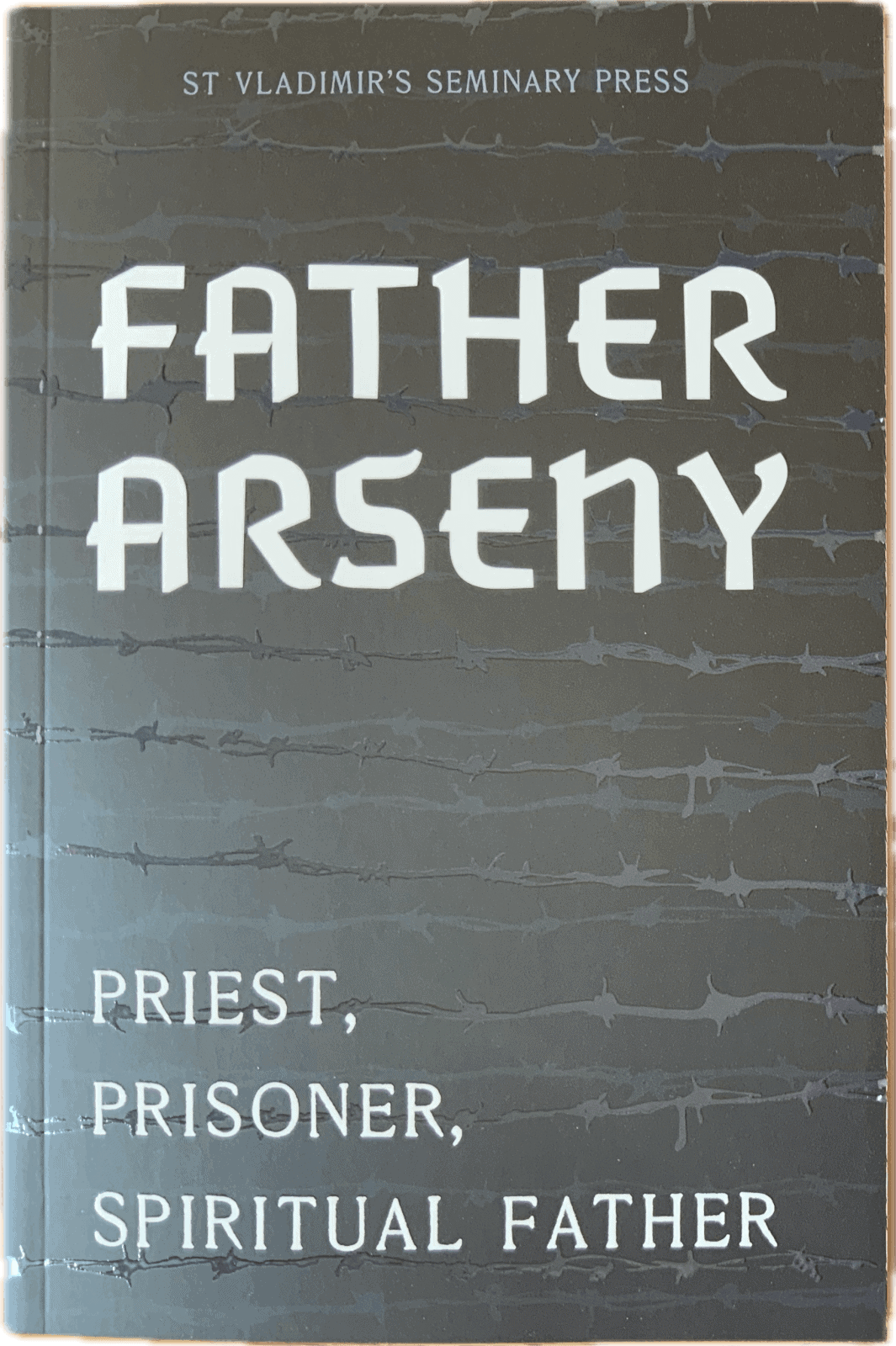 Father Arseny: Priest, Prisoner, Spiritual Father